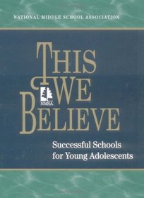 This We Believe: Successful Schools for Young Adolescents : A Position Paper of the National Middle School Association