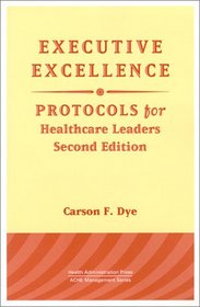 Executive Excellence: Protocols for Healthcare Leaders (Management Series (Ann Arbor, Mich.).)
