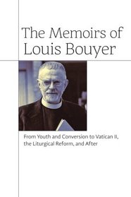 The Memoirs of Louis Bouyer: From Youth and Conversion to Vatican II, the Liturgical Reform, and After