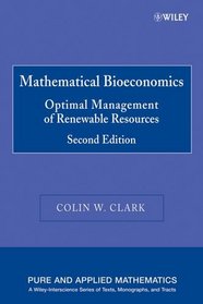 Mathematical Bioeconomics : The Optimal Management of Renewable Resources (Pure and Applied Mathematics: A Wiley-Interscience Series of Texts, Monographs and Tracts)