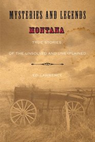 Mysteries and Legends of Montana: True Stories of the Unsolved and Unexplained (Mysteries and Legends Series)
