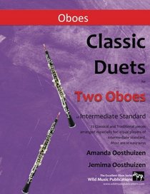 Classic Duets for Two Oboes of Intermediate Standard: 22 Classical and Traditional pieces arranged especially for equal players of intermediate standard. Most are in easy keys.