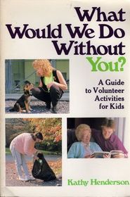 What Would We Do Without You?: A Guide to Volunteer Activities for Kids