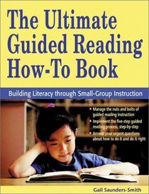 The Ultimate Guided Reading How-To Book: Building Literacy through Small-Group Instruction