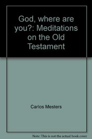 God, where are you?: Meditations on the Old Testament