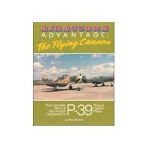 Airacobra Advantage: The Flying Cannon : The Complete Story of Bell Aircraft Corporation's P-39 Pursuit Fighter Plane