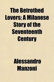 The Betrothed Lovers; A Milanese Story of the Seventeenth Century