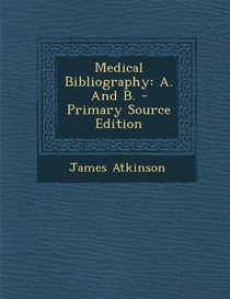 Medical Bibliography: A. And B. - Primary Source Edition