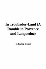 In Troubador-land: A Ramble in Provence And Languedoc