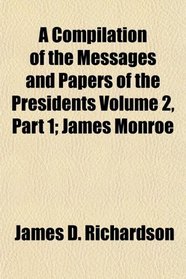 A Compilation of the Messages and Papers of the Presidents; James Monroe