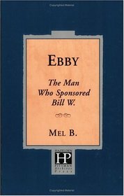 Ebby : The Man Who Sponsored Bill W.