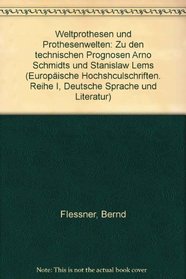 Weltprothesen und Prothesenwelten: Zu den technischen Prognosen Arno Schmidts und Stanislaw Lems (European university studies. Series I, German language and literature) (German Edition)