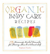Organic Body Care Recipes: 175 homemade Herbal Formulas for Glowing Skin and a Vibrand Self