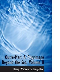 Outre-Mer; A Pilgrimage Beyond the Sea, Volume II