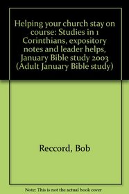 Helping your church stay on course: Studies in 1 Corinthians, expository notes and leader helps, January Bible study 2003 (Adult January Bible study)