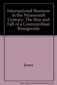 International Business in the Nineteenth Century: The Rise and Fall of a Cosmopolitan Bourgeoisie