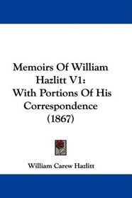 Memoirs Of William Hazlitt V1: With Portions Of His Correspondence (1867)