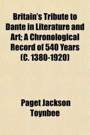 Britain's Tribute to Dante in Literature and Art; A Chronological Record of 540 Years (C. 1380-1920)