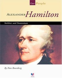 Alexander Hamilton: Soldier and Statesman (Our People)