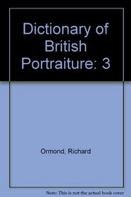 Dictionary of British Portraiture: Volume 3.  The Victorians:  Historical Figures Born Between 1800 and 1860.  Comp. by Elaine Kilmurray.