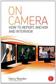 On Camera: How To Report, Anchor & Interview