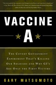 Vaccine A: The Covert Government Experiment That's Killing Our Soldiers--and Why GI's Are Only the First Victims