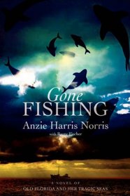 Gone Fishing: A Novel of Old Florida and Her Tragic Seas