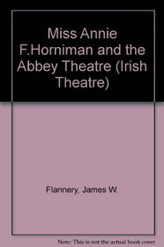 Miss Annie F. Horniman and the Abbey Theatre (Irish Theatre S)