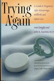 Trying Again : A Guide to Pregnancy After Miscarriage, Stillbirth, and Infant Loss