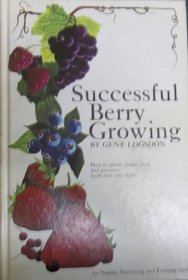 Successful Berry Growing : How to Plant, Prune, Pick and Preserve Bush and Vine Fruits