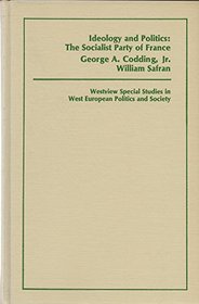 Ideology and Politics: Socialist Party of France (Westview special studies in West European politics and society)