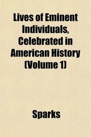 Lives of Eminent Individuals, Celebrated in American History (Volume 1)