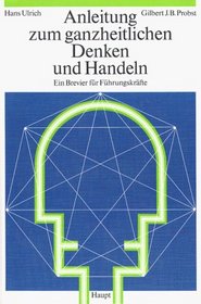 Anleitung zum ganzheitlichen Denken und Handeln. Ein Brevier fr Fhrungskrfte.