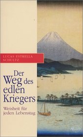 Der Weg des edlen Kriegers. Weisheit fr jeden Lebenstag.