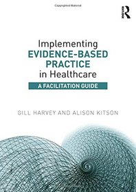 Implementing Evidence-Based Practice in Healthcare: A Facilitation Guide