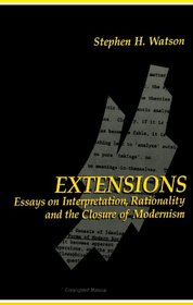 Extensions: Essays on Interpretation, Rationality, and the Closure of Modernism (Suny Series in Contemporary Continental Philosophy)