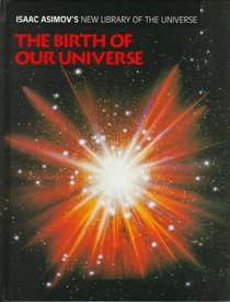 The Birth of Our Universe (Isaac Asimov's New Library of the Universe)
