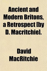 Ancient and Modern Britons, a Retrospect [by D. Macritchie].