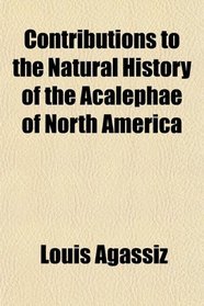 Contributions to the Natural History of the Acalephae of North America
