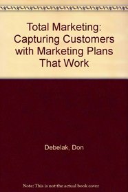 Total Marketing: Capturing Customers With Marketing Plans That Work