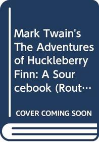 Mark Twain's The Adventures of Huckleberry Finn: A Sourcebook (Routledge Guides to Literature)