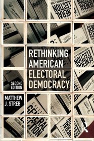 Rethinking American Electoral Democracy (Controversies in Electoral Democracy and Representation)