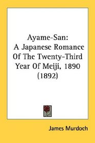 Ayame-San: A Japanese Romance Of The Twenty-Third Year Of Meiji, 1890 (1892)