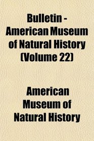 Bulletin - American Museum of Natural History (Volume 22)
