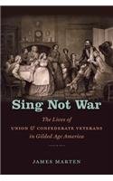 Sing Not War: The Lives of Union and Confederate Veterans in Gilded Age America (Civil War America)