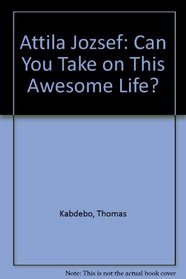 Attila Jozsef: Can You Take on This Awesome Life? Pb 1995-96