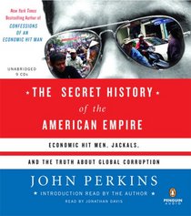 The Secret History of the American Empire: Economic Hit Men, Jackals, and the Truth about Corporate Corruption