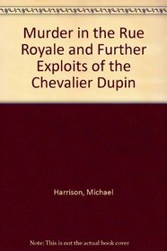 Murder in the Rue Royale and Further Exploits of the Chevalier Dupin