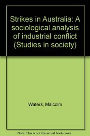 Strikes in Australia: A sociological analysis of industrial conflict (Studies in society)