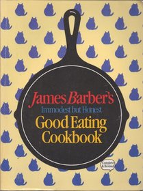 James Barber's Immodest but Honest Good Eating Cookbook